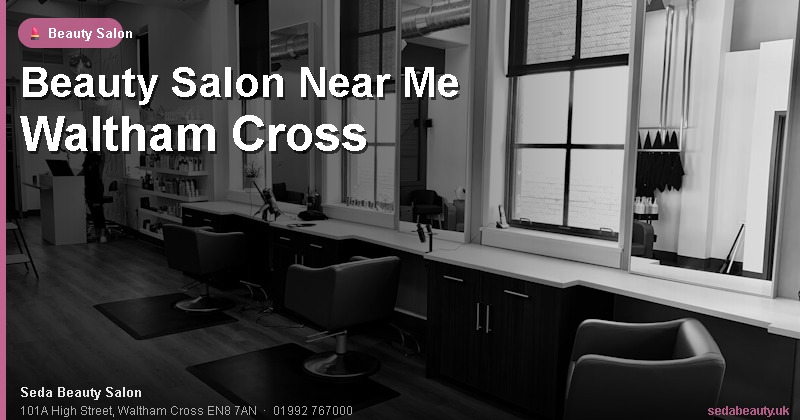 Beauty Salon Near Me Waltham Cross at Seda Beauty Salon, 101A High Street, Waltham Cross EN8 7AN