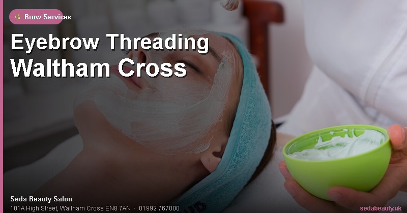 Eyebrow Threading Waltham Cross at Seda Beauty Salon, 101A High Street, Waltham Cross EN8 7AN