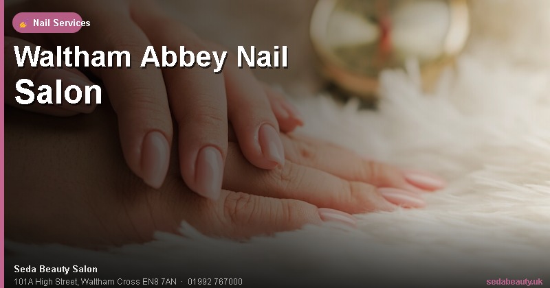 Waltham Abbey Nail Salon at Seda Beauty Salon, 101A High Street, Waltham Cross EN8 7AN