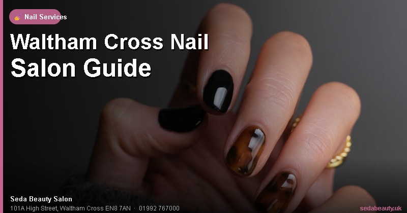 Waltham Cross Nail Salon Guide at Seda Beauty Salon, 101A High Street, Waltham Cross EN8 7AN